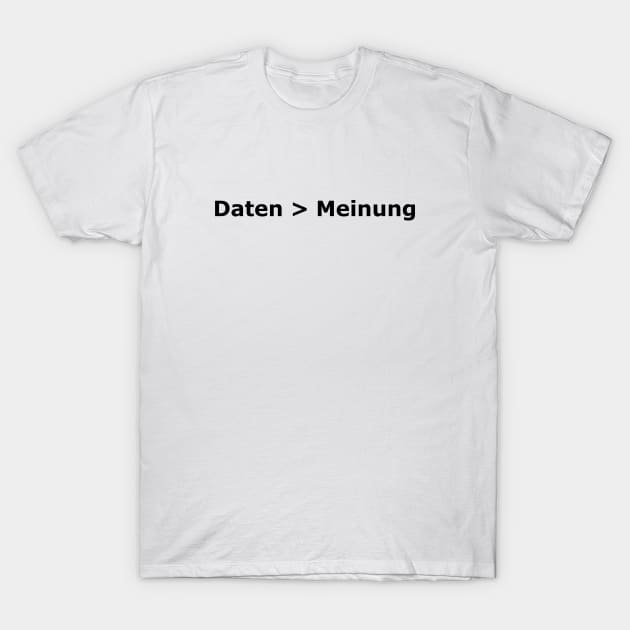 Daten sind besser als Meinung (Data > Opinion, German) T-Shirt by otterglot